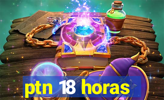 ptn 18 horas